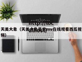 天美大象（天美大象星空mv在线观看西瓜视频）